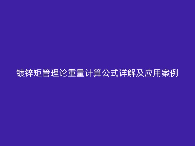 镀锌矩管理论重量计算公式详解及应用案例