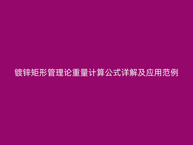 镀锌矩形管理论重量计算公式详解及应用范例