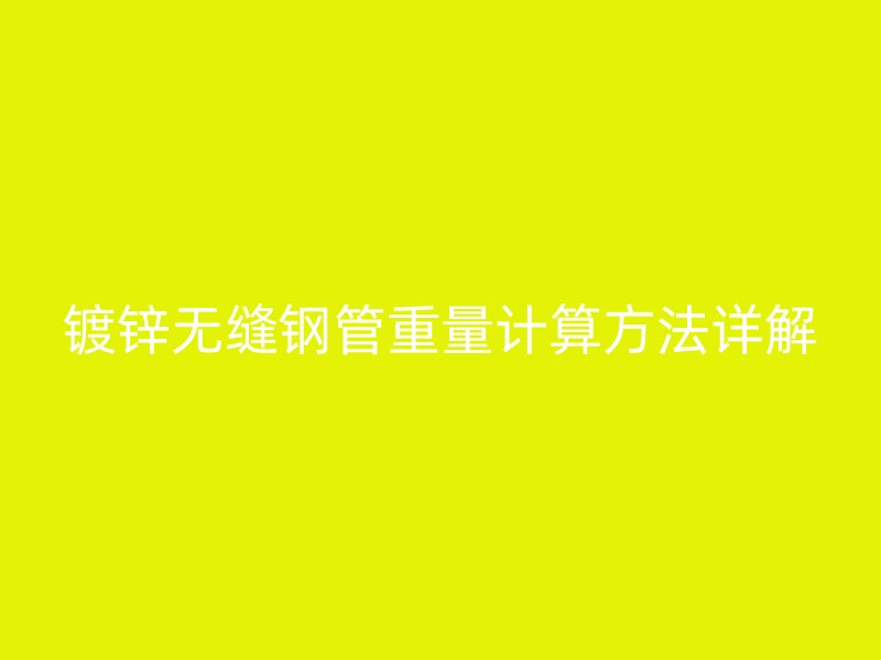 镀锌无缝钢管重量计算方法详解