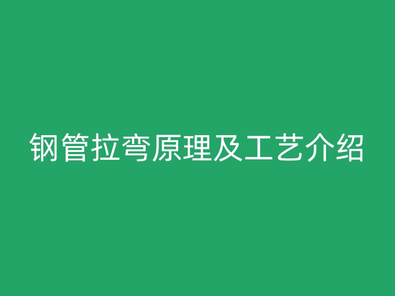 钢管拉弯原理及工艺介绍