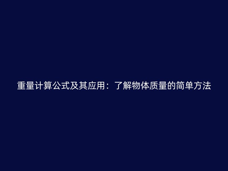 重量计算公式及其应用：了解物体质量的简单方法