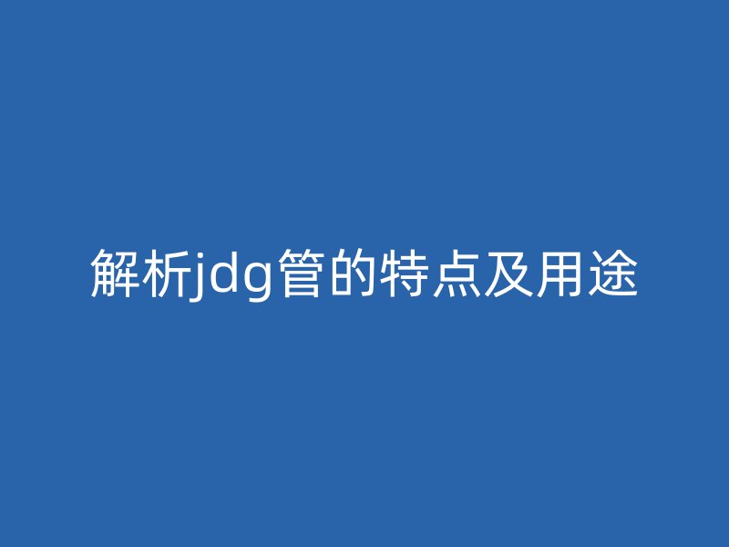 解析jdg管的特点及用途