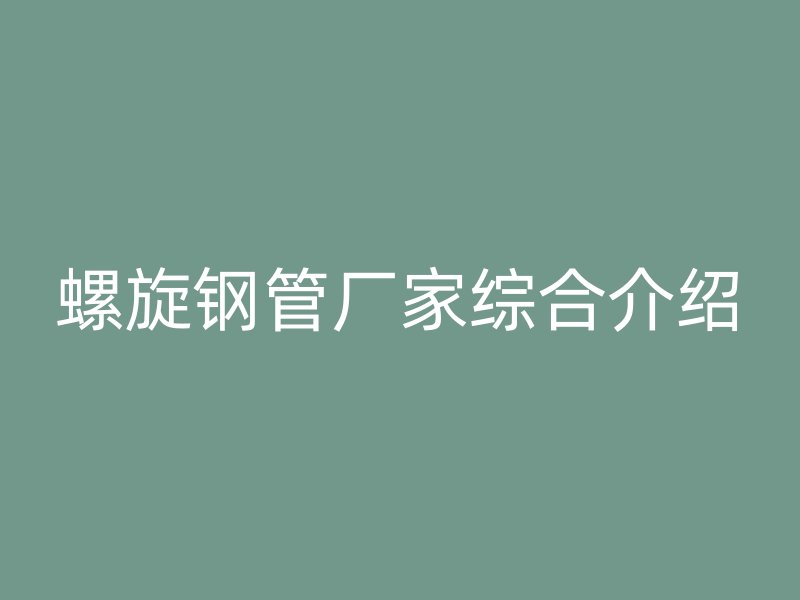 螺旋钢管厂家综合介绍