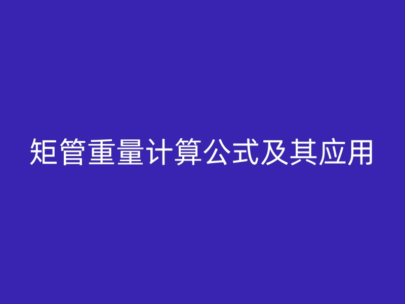 矩管重量计算公式及其应用