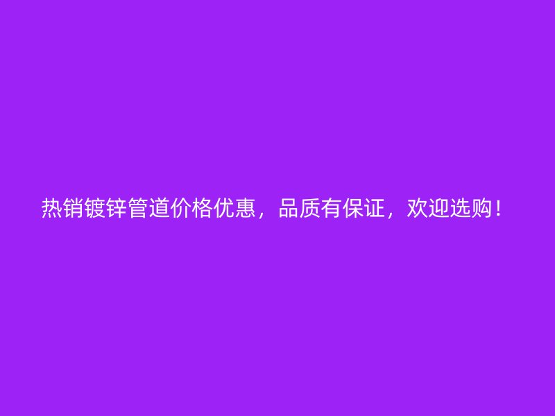 热销镀锌管道价格优惠，品质有保证，欢迎选购！