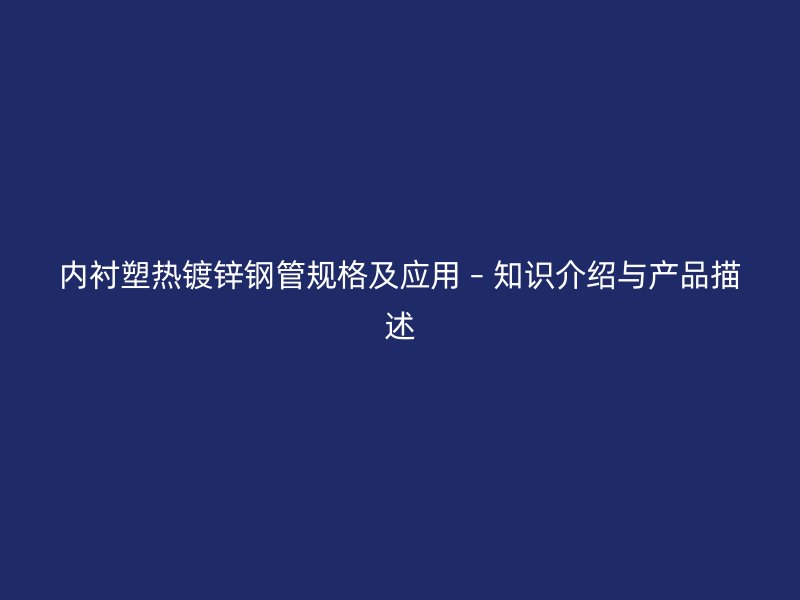 内衬塑热镀锌钢管规格及应用 – 知识介绍与产品描述