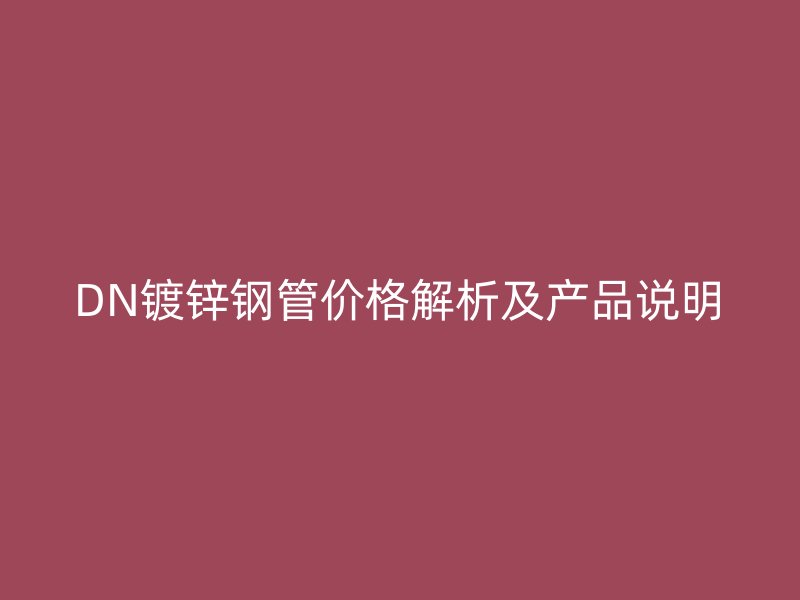 DN镀锌钢管价格解析及产品说明