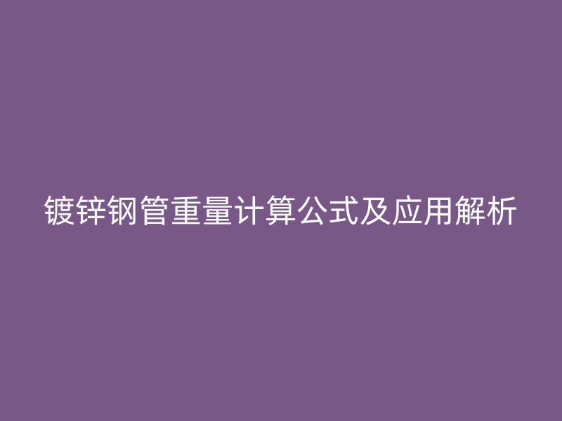 镀锌钢管重量计算公式及应用解析