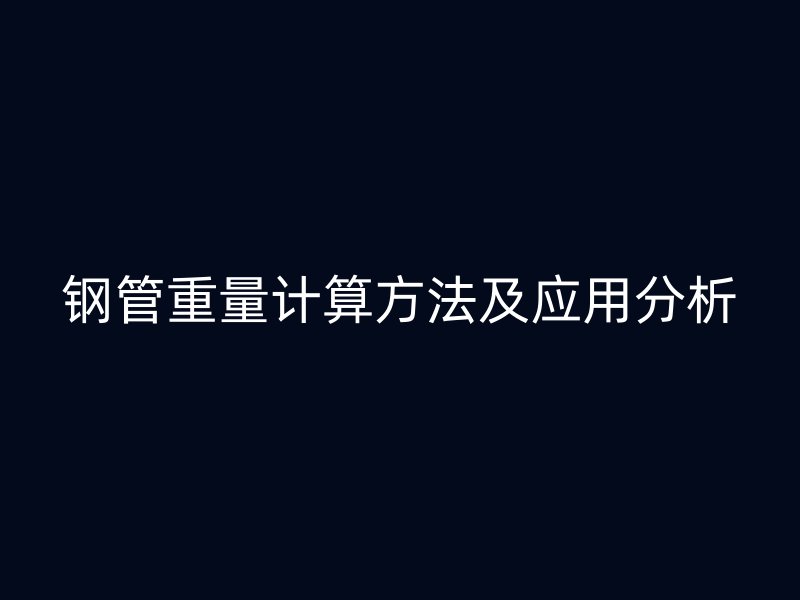 钢管重量计算方法及应用分析