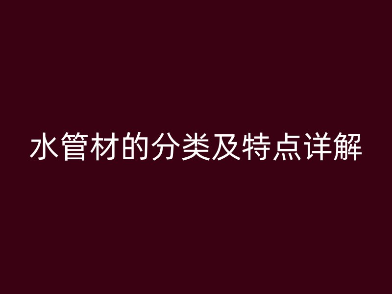 水管材的分类及特点详解
