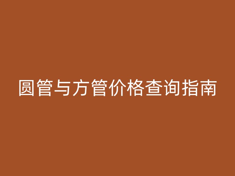 圆管与方管价格查询指南