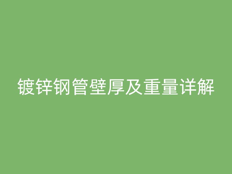 镀锌钢管壁厚及重量详解
