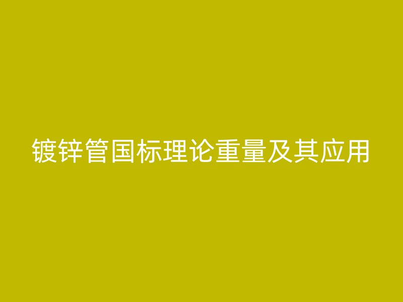 镀锌管国标理论重量及其应用