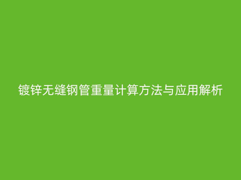 镀锌无缝钢管重量计算方法与应用解析