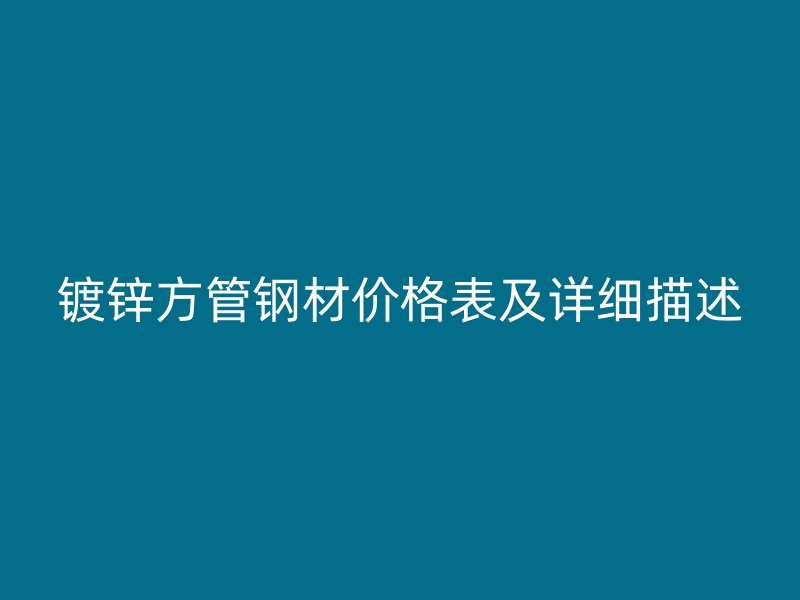 镀锌方管钢材价格表及详细描述
