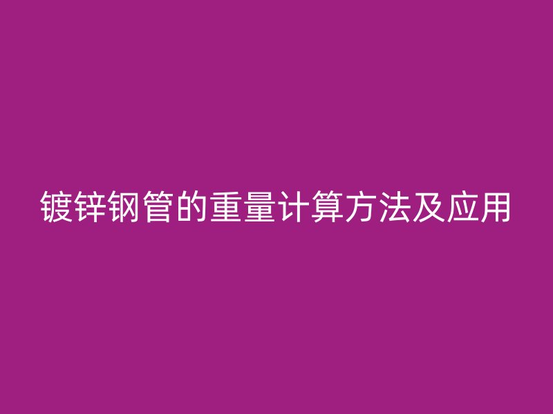 镀锌钢管的重量计算方法及应用