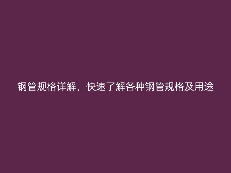 钢管规格详解，快速了解各种钢管规格及用途