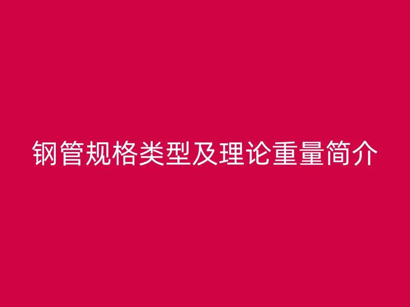 钢管规格类型及理论重量简介