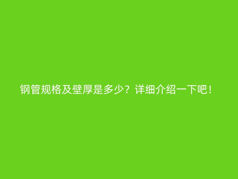 钢管规格及壁厚是多少？详细介绍一下吧！
