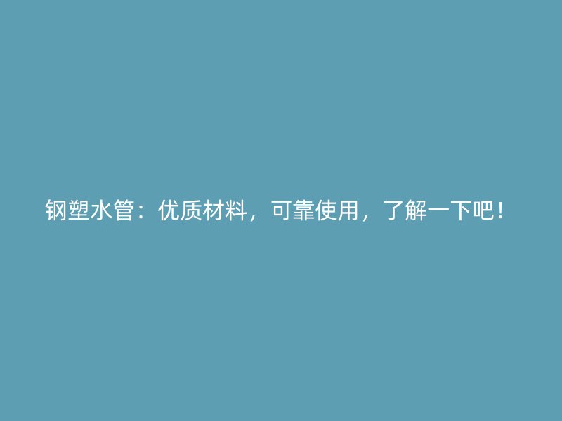 钢塑水管：优质材料，可靠使用，了解一下吧！
