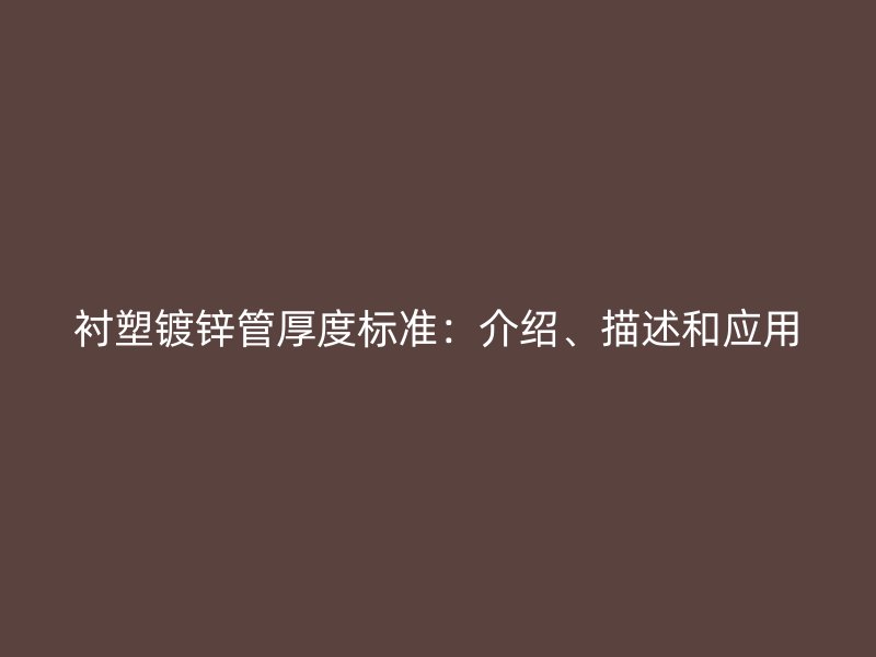 衬塑镀锌管厚度标准:介绍、描述和应用