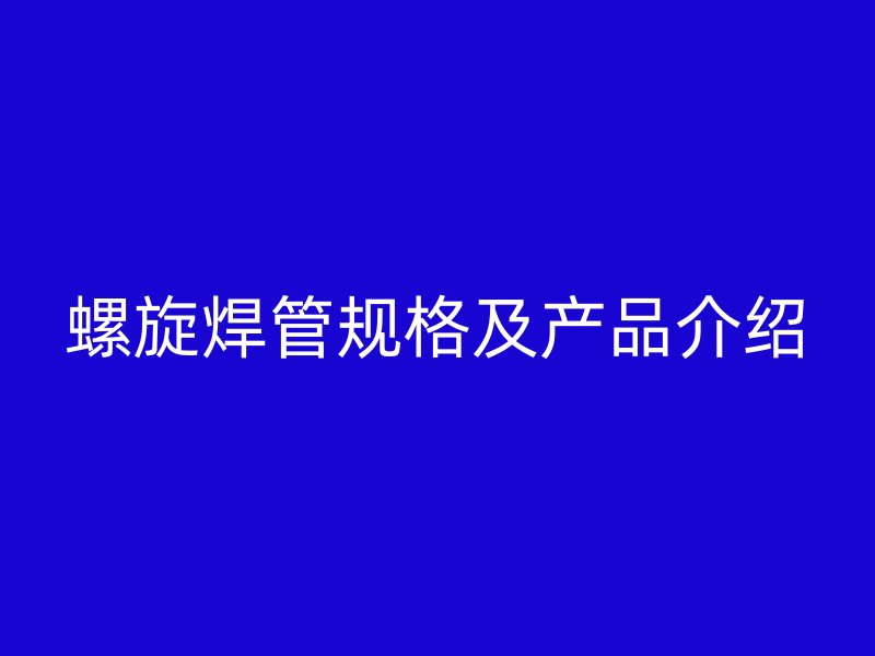螺旋焊管规格及产品介绍