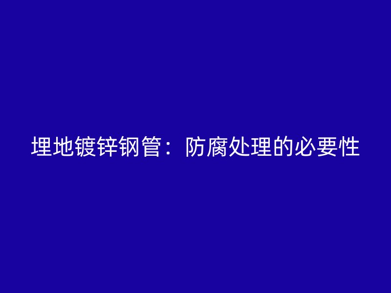 埋地镀锌钢管:防腐处理的必要性