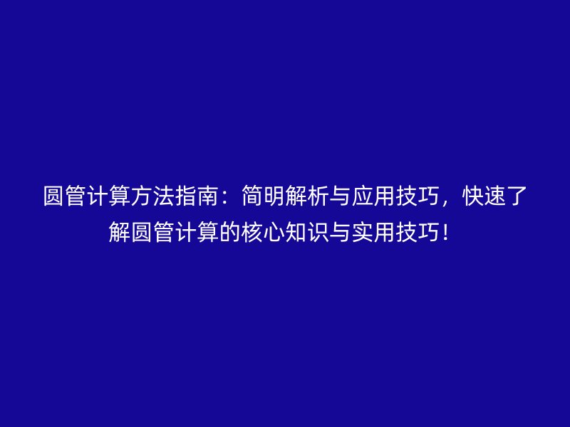 圆管计算方法指南：简明解析与应用技巧，快速了解圆管计算的核心知识与实用技巧！