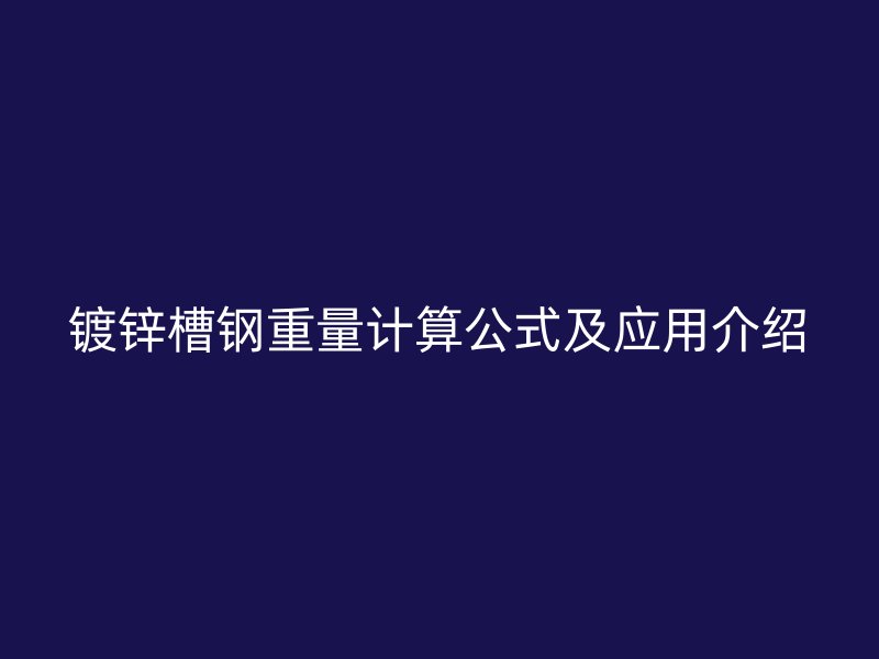 镀锌槽钢重量计算公式及应用介绍