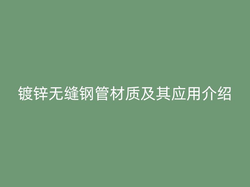 镀锌无缝钢管材质及其应用介绍