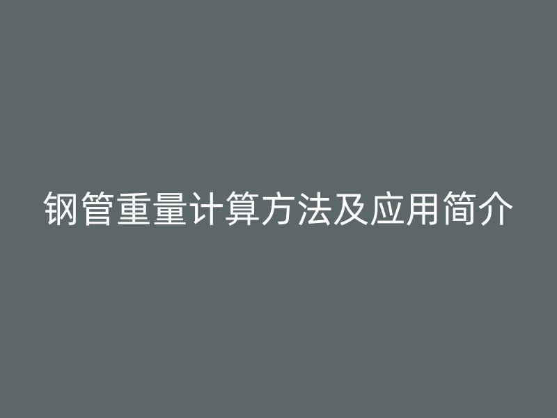 钢管重量计算方法及应用简介