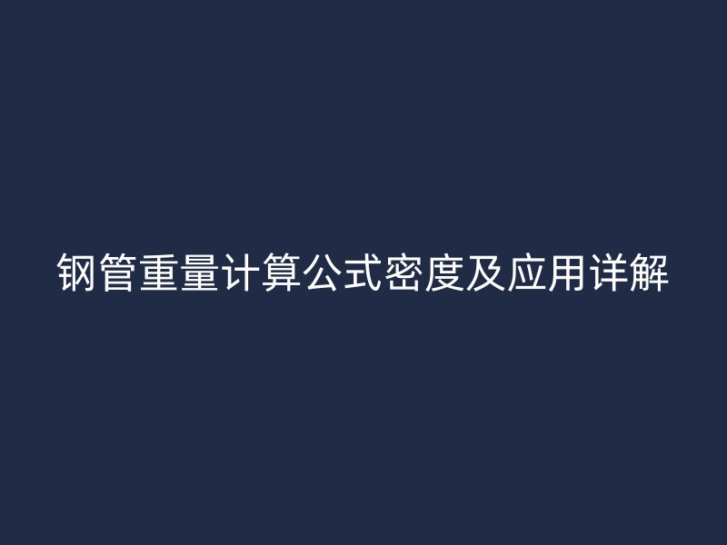 钢管重量计算公式密度及应用详解