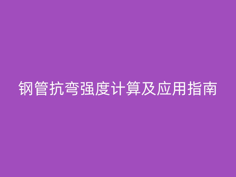 钢管抗弯强度计算及应用指南