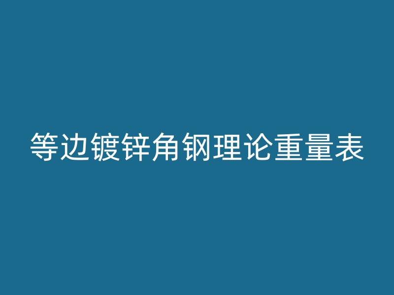 等边镀锌角钢理论重量表