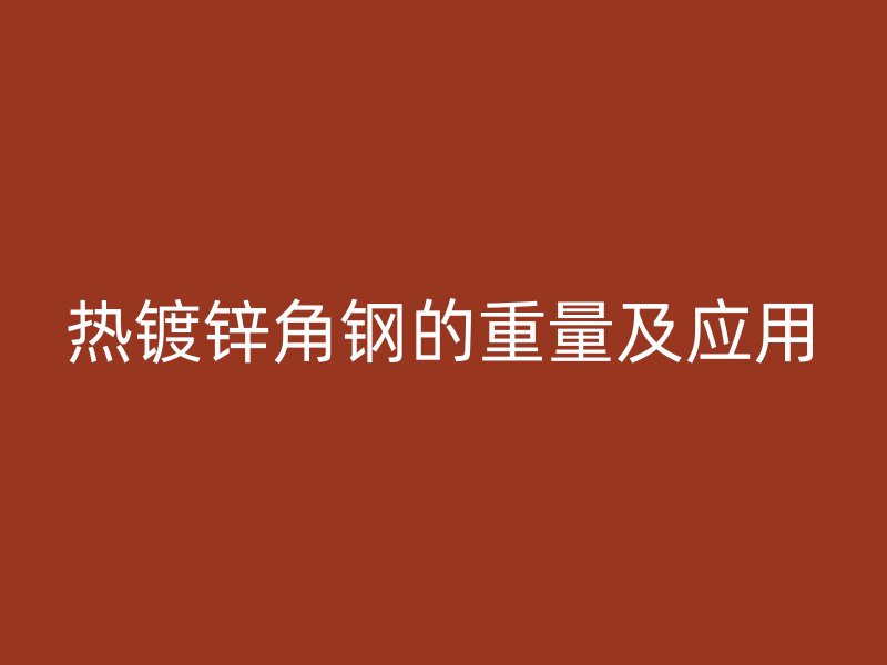 热镀锌角钢的重量及应用