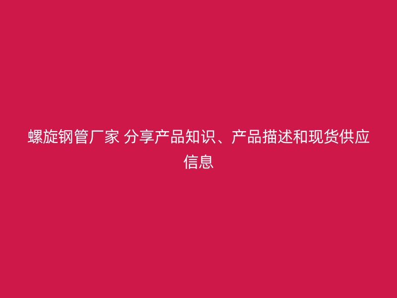 螺旋钢管厂家 分享产品知识、产品描述和现货供应信息