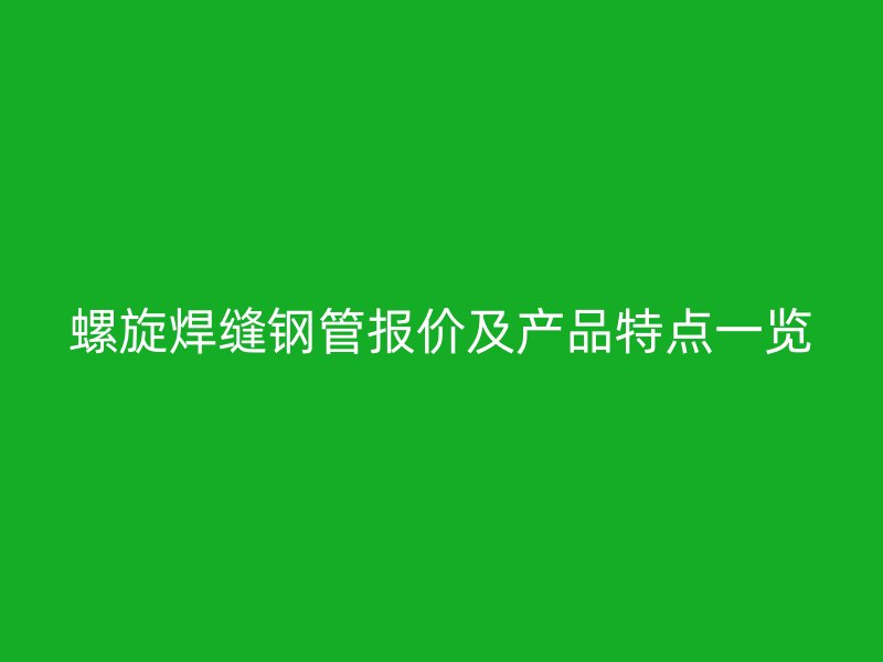 螺旋焊缝钢管报价及产品特点一览