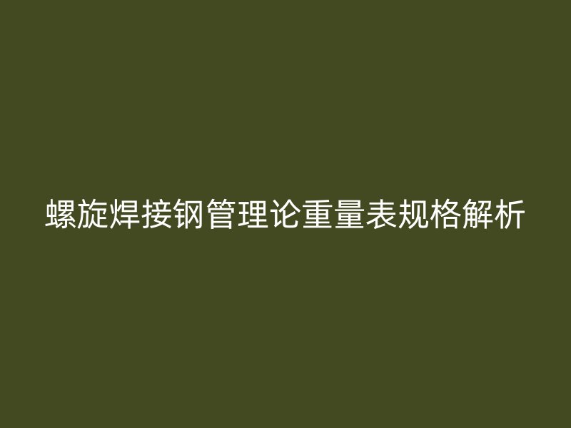 螺旋焊接钢管理论重量表规格解析