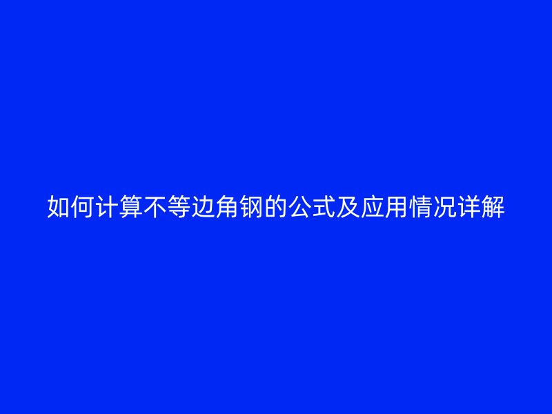 如何计算不等边角钢的公式及应用情况详解