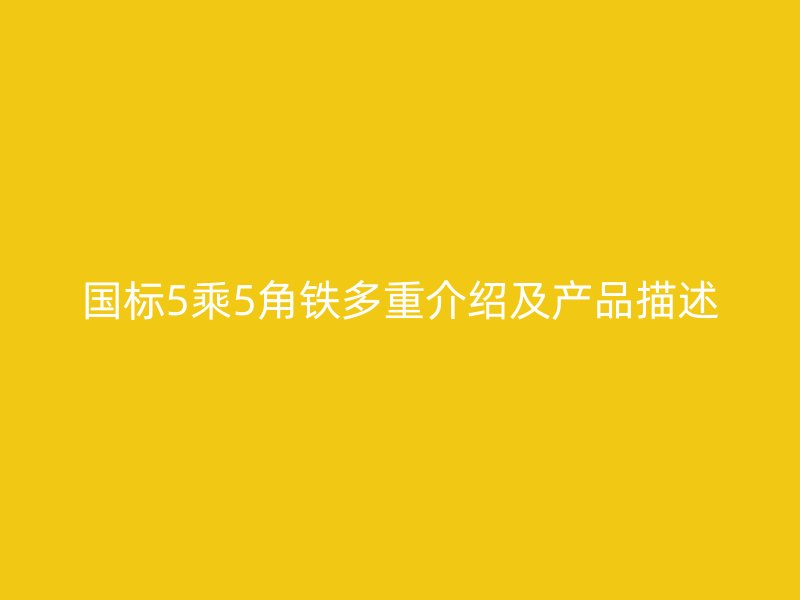 国标5乘5角铁多重介绍及产品描述