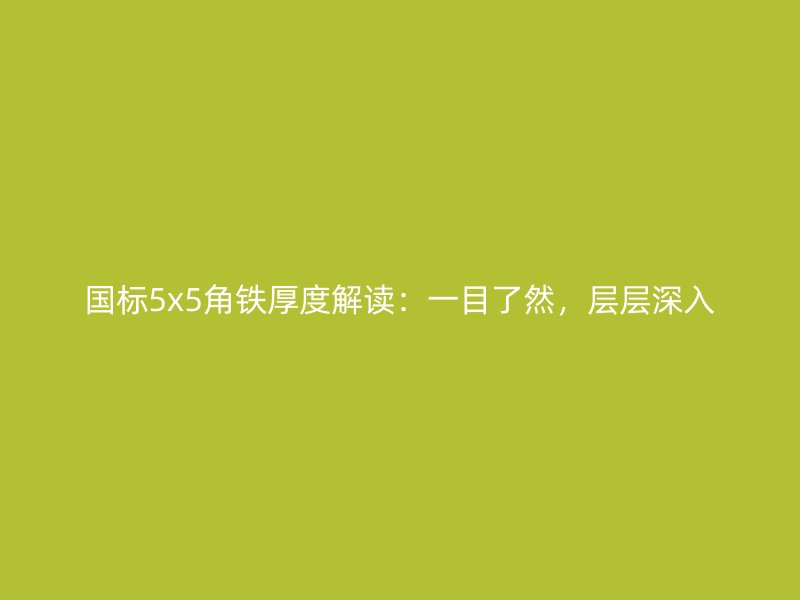 国标5x5角铁厚度解读:一目了然,层层深入