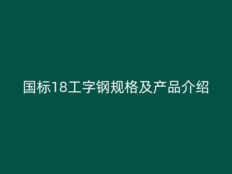 国标18工字钢规格及产品介绍
