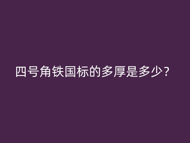 四号角铁国标的多厚是多少?