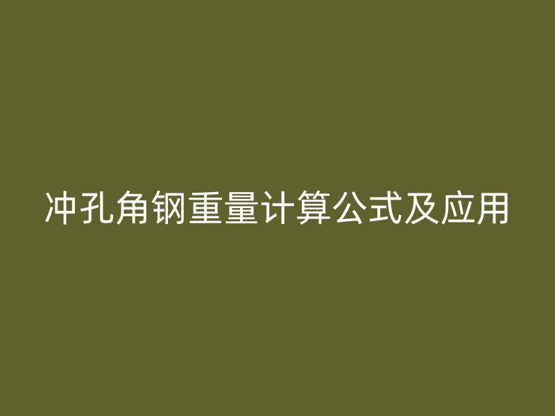 冲孔角钢重量计算公式及应用