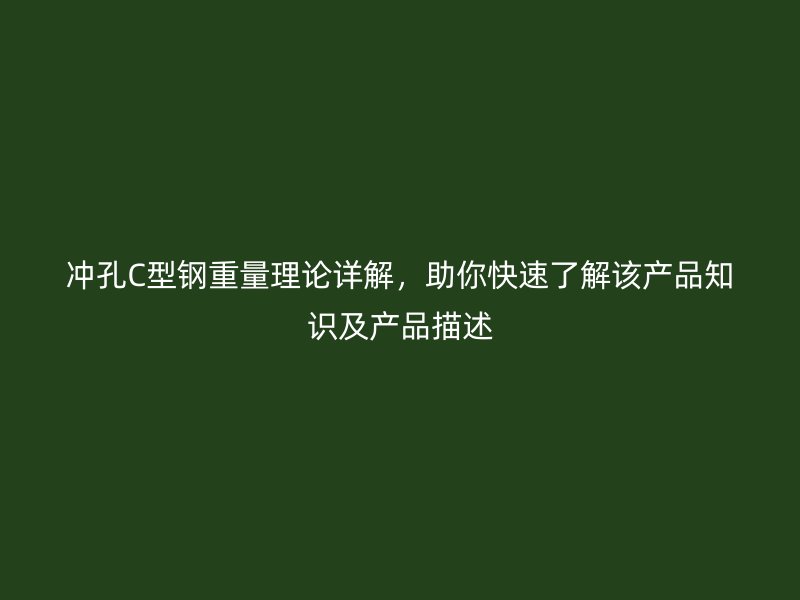 冲孔C型钢重量理论详解,助你快速了解该产品知识及产品描述