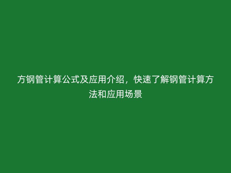 方钢管计算公式及应用介绍,快速了解钢管计算方法和应用场景