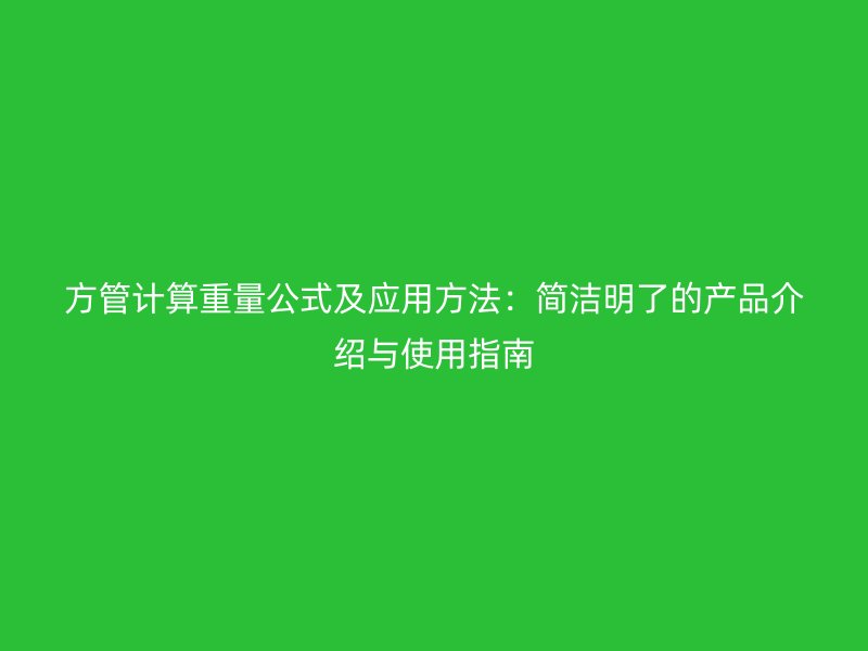 方管计算重量公式及应用方法:简洁明了的产品介绍与使用指南