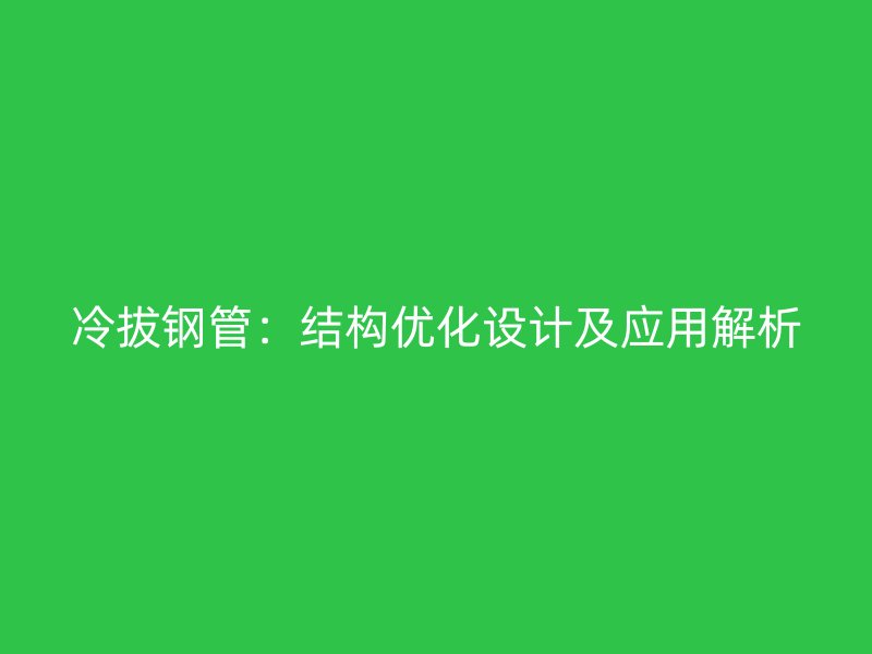 冷拔钢管：结构优化设计及应用解析