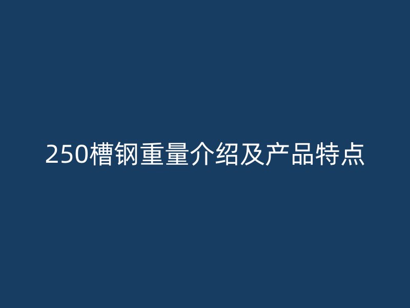 250槽钢重量介绍及产品特点