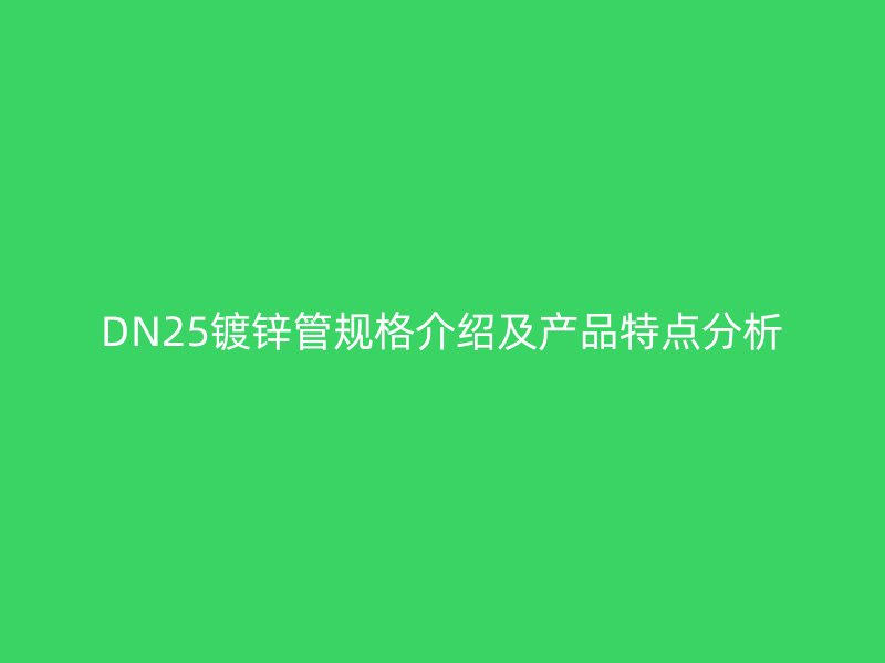 DN25镀锌管规格介绍及产品特点分析